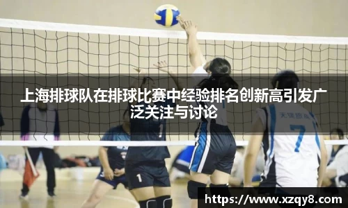 上海排球队在排球比赛中经验排名创新高引发广泛关注与讨论