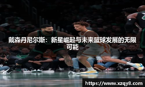 戴森丹尼尔斯：新星崛起与未来篮球发展的无限可能